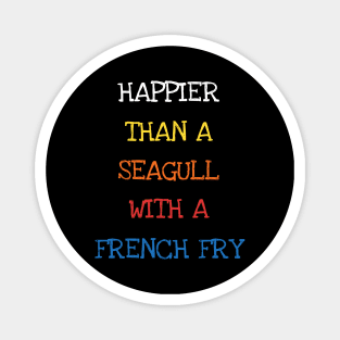 Happier Than A Seagull With A French Fry Ocean Sea Lover Magnet